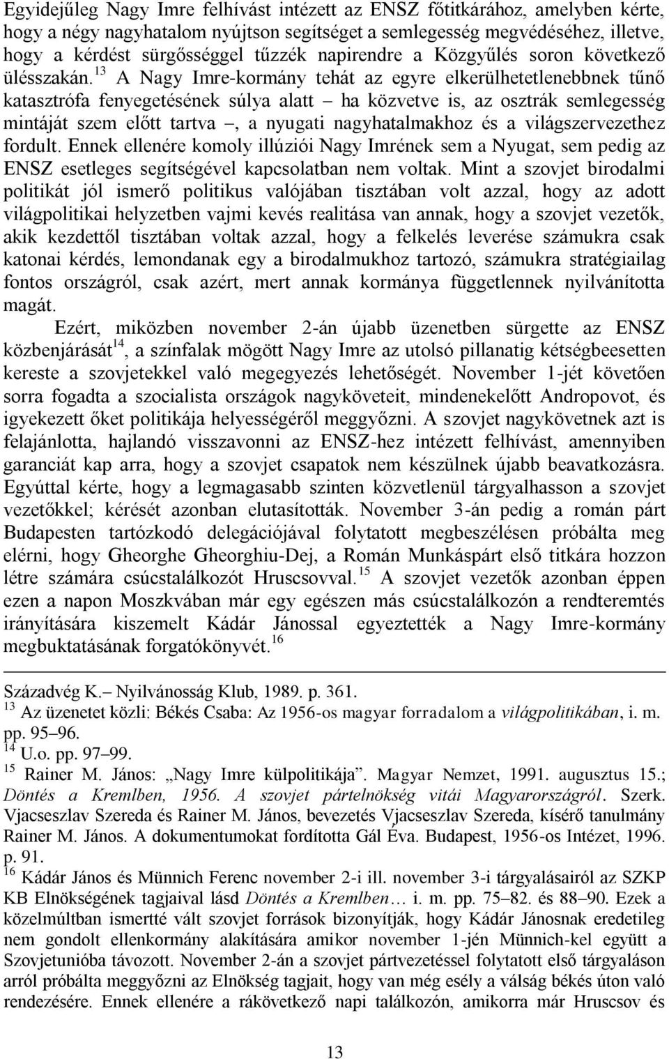 13 A Nagy Imre-kormány tehát az egyre elkerülhetetlenebbnek tűnő katasztrófa fenyegetésének súlya alatt ha közvetve is, az osztrák semlegesség mintáját szem előtt tartva, a nyugati nagyhatalmakhoz és