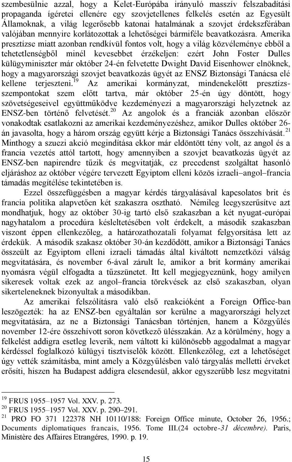 Amerika presztízse miatt azonban rendkívül fontos volt, hogy a világ közvéleménye ebből a tehetetlenségből minél kevesebbet érzékeljen: ezért John Foster Dulles külügyminiszter már október 24-én