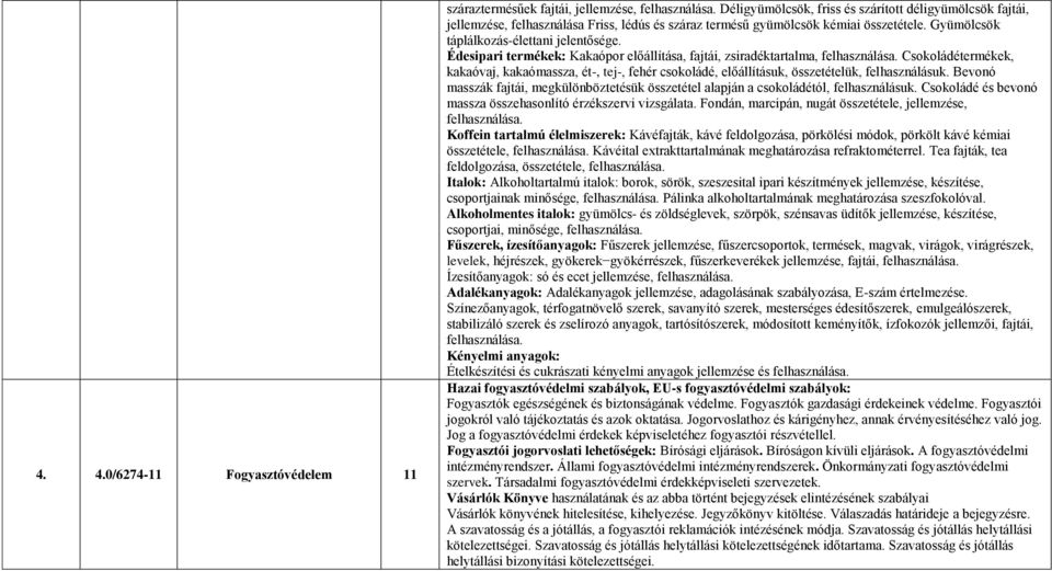 Édesipari termékek: Kakaópor előállítása, fajtái, zsiradéktartalma, felhasználása. Csokoládétermékek, kakaóvaj, kakaómassza, ét-, tej-, fehér csokoládé, előállításuk, összetételük, felhasználásuk.