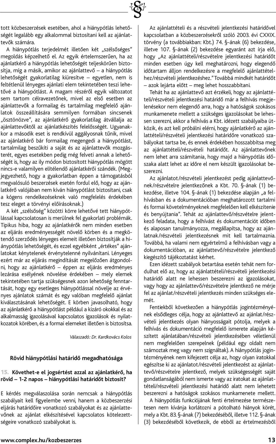 Az egyik értelemszerűen, ha az ajánlatkérő a hiánypótlás lehetőségét teljeskörűen biztosítja, míg a másik, amikor az ajánlattevő a hiánypótlás lehetőségét gyakorlatilag kiüresítve egyetlen, nem is