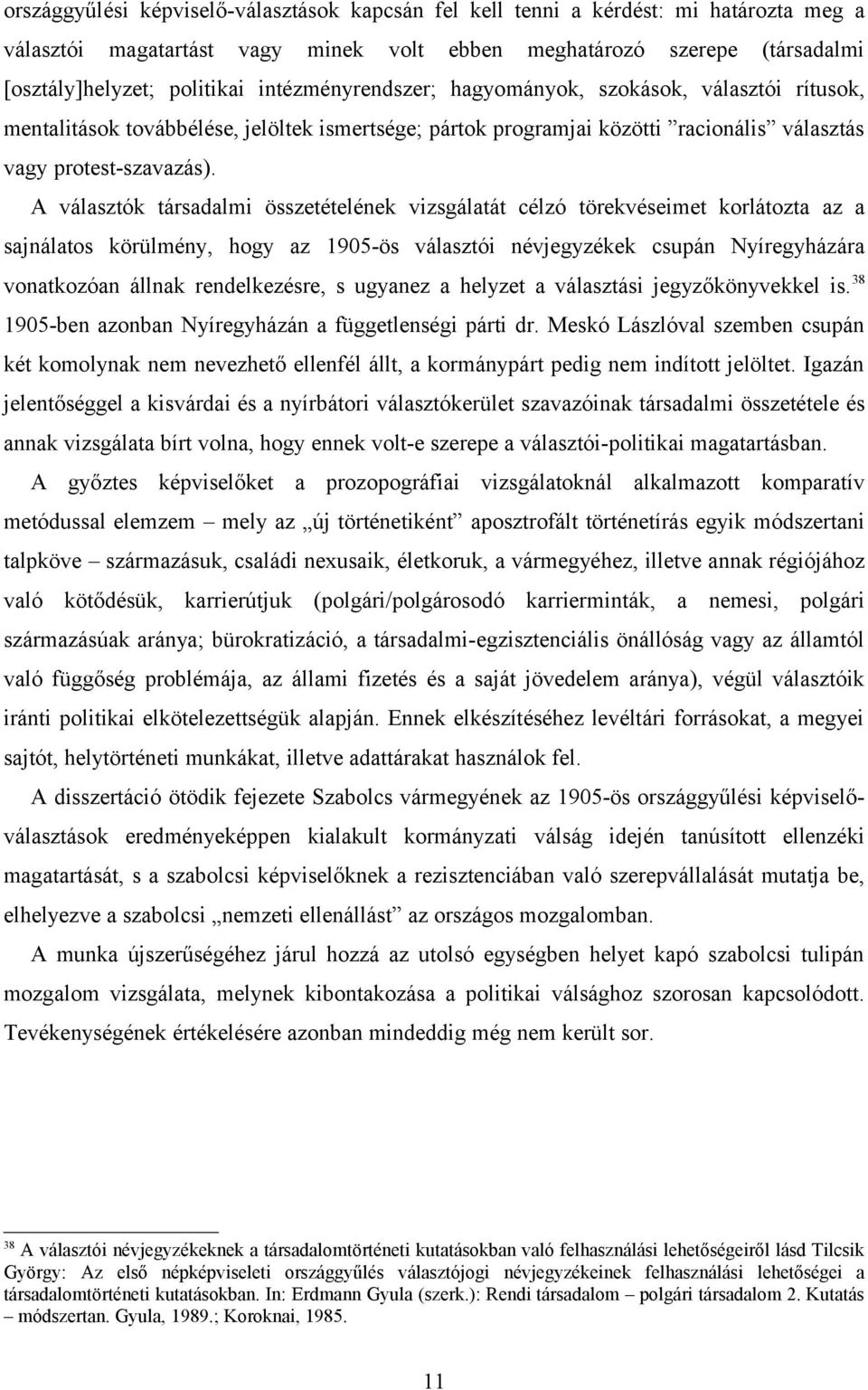 A választók társadalmi összetételének vizsgálatát célzó törekvéseimet korlátozta az a sajnálatos körülmény, hogy az 1905-ös választói névjegyzékek csupán Nyíregyházára vonatkozóan állnak