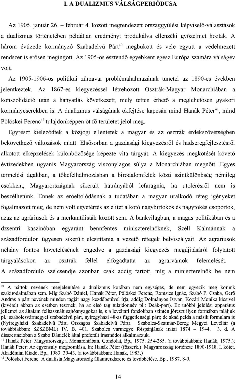 A három évtizede kormányzó Szabadelvű Párt40 megbukott és vele együtt a védelmezett rendszer is erősen megingott. Az 1905-ös esztendő egyébként egész Európa számára válságév volt.