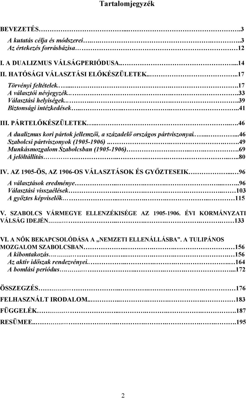 .......46 Szabolcsi pártviszonyok (1905-1906).....49 Munkásmozgalom Szabolcsban (1905-1906).....69 A jelöltállítás........80 IV. AZ 1905-ÖS, AZ 1906-OS VÁLASZTÁSOK ÉS GYŐZTESEIK.