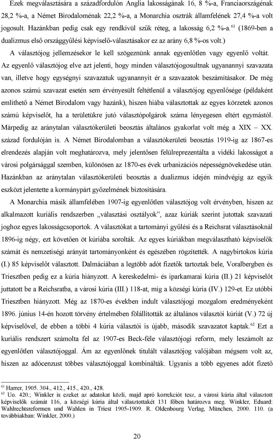 ) A választójog jellemzésekor le kell szögeznünk annak egyenlőtlen vagy egyenlő voltát.