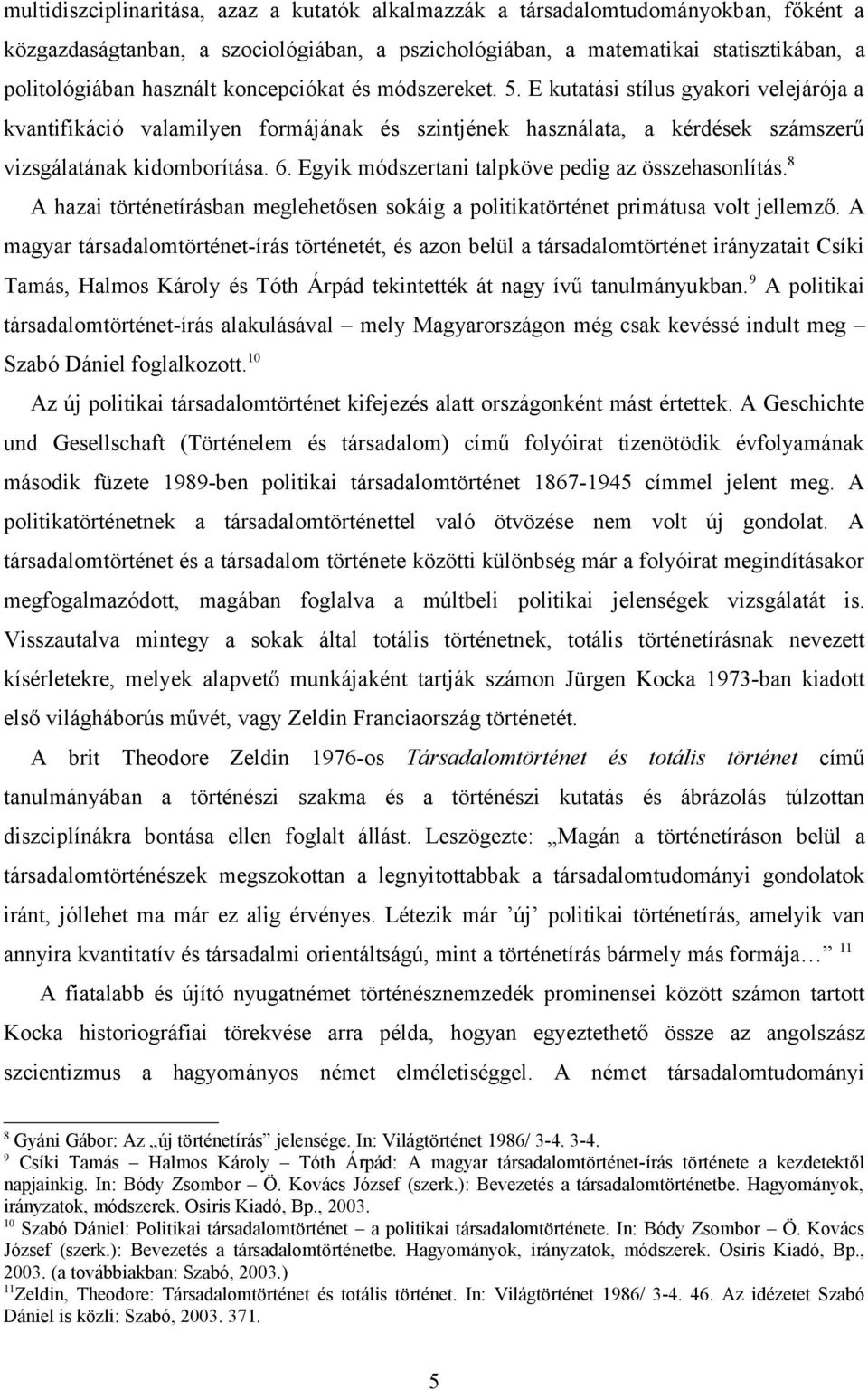 Egyik módszertani talpköve pedig az összehasonlítás.8 A hazai történetírásban meglehetősen sokáig a politikatörténet primátusa volt jellemző.