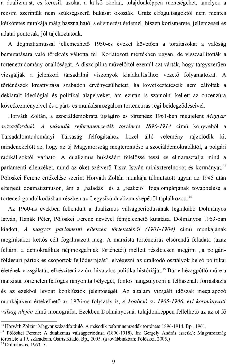 A dogmatizmussal jellemezhető 1950-es éveket követően a torzításokat a valóság bemutatására való törekvés váltotta fel. Korlátozott mértékben ugyan, de visszaállították a történettudomány önállóságát.