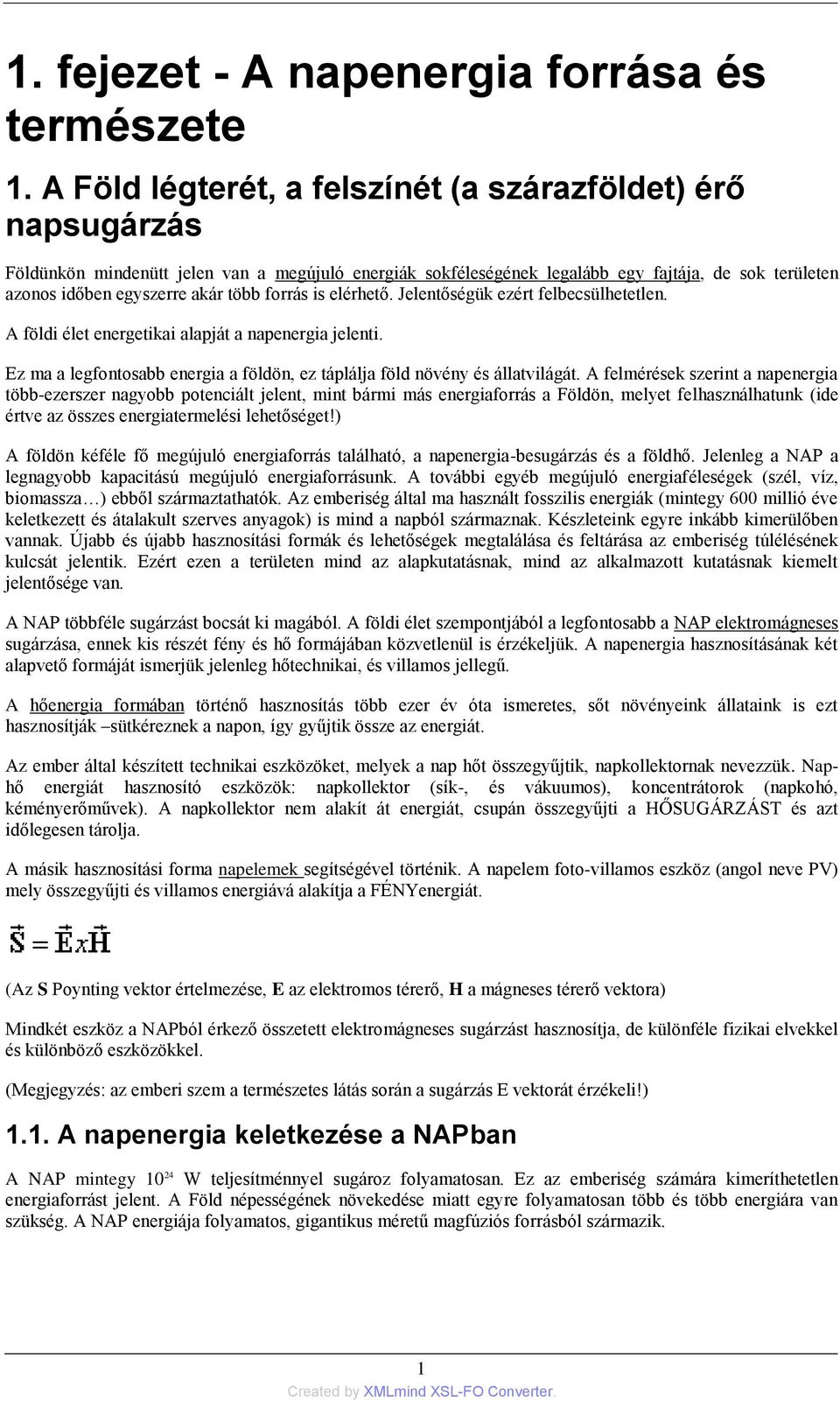 forrás is elérhető. Jelentőségük ezért felbecsülhetetlen. A földi élet energetikai alapját a napenergia jelenti. Ez ma a legfontosabb energia a földön, ez táplálja föld növény és állatvilágát.