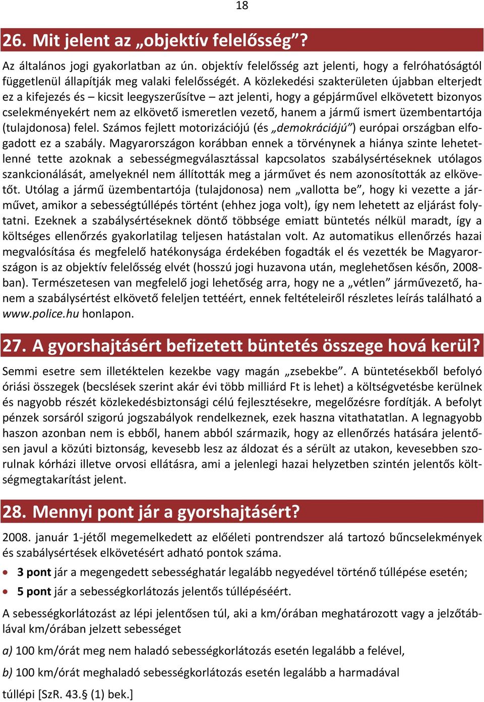 jármű ismert üzembentartója (tulajdonosa) felel. Számos fejlett motorizációjú (és demokráciájú ) európai országban elfogadott ez a szabály.