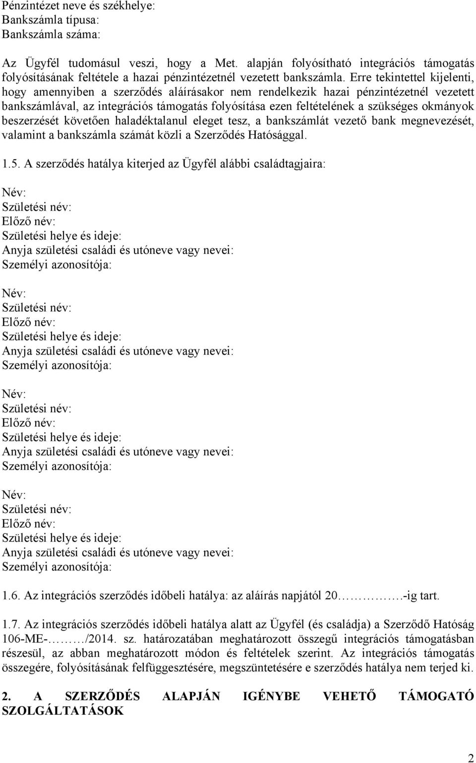 Erre tekintettel kijelenti, hogy amennyiben a szerződés aláírásakor nem rendelkezik hazai pénzintézetnél vezetett bankszámlával, az integrációs támogatás folyósítása ezen feltételének a szükséges