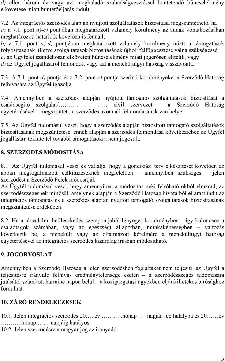 pont a)-c) pontjában meghatározott valamely körülmény az annak vonatkozásában meghatározott határidőt követően is fennáll, b) a 7.1.