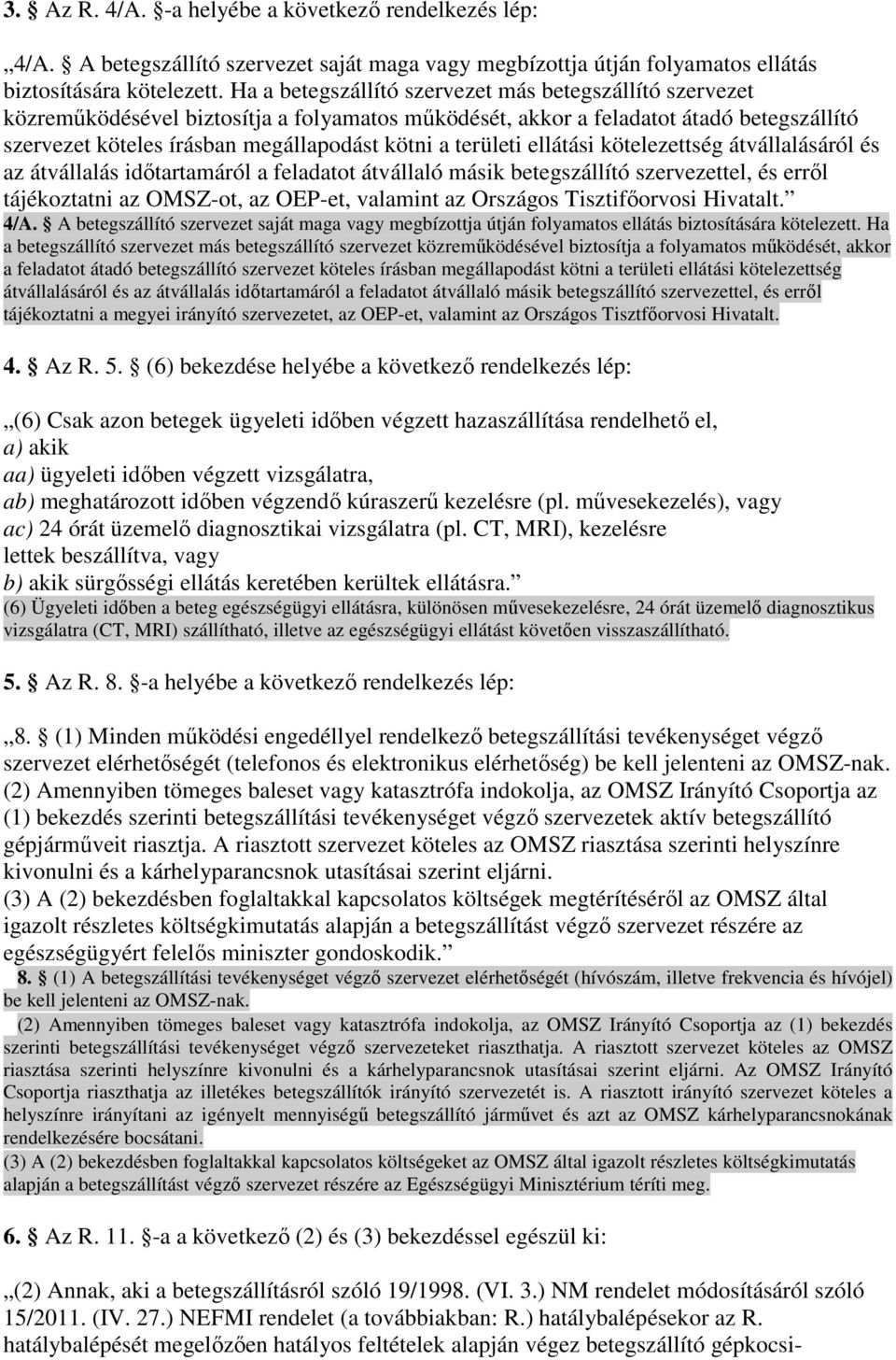 területi ellátási kötelezettség átvállalásáról és az átvállalás idıtartamáról a feladatot átvállaló másik betegszállító szervezettel, és errıl tájékoztatni az OMSZ-ot, az OEP-et, valamint az Országos