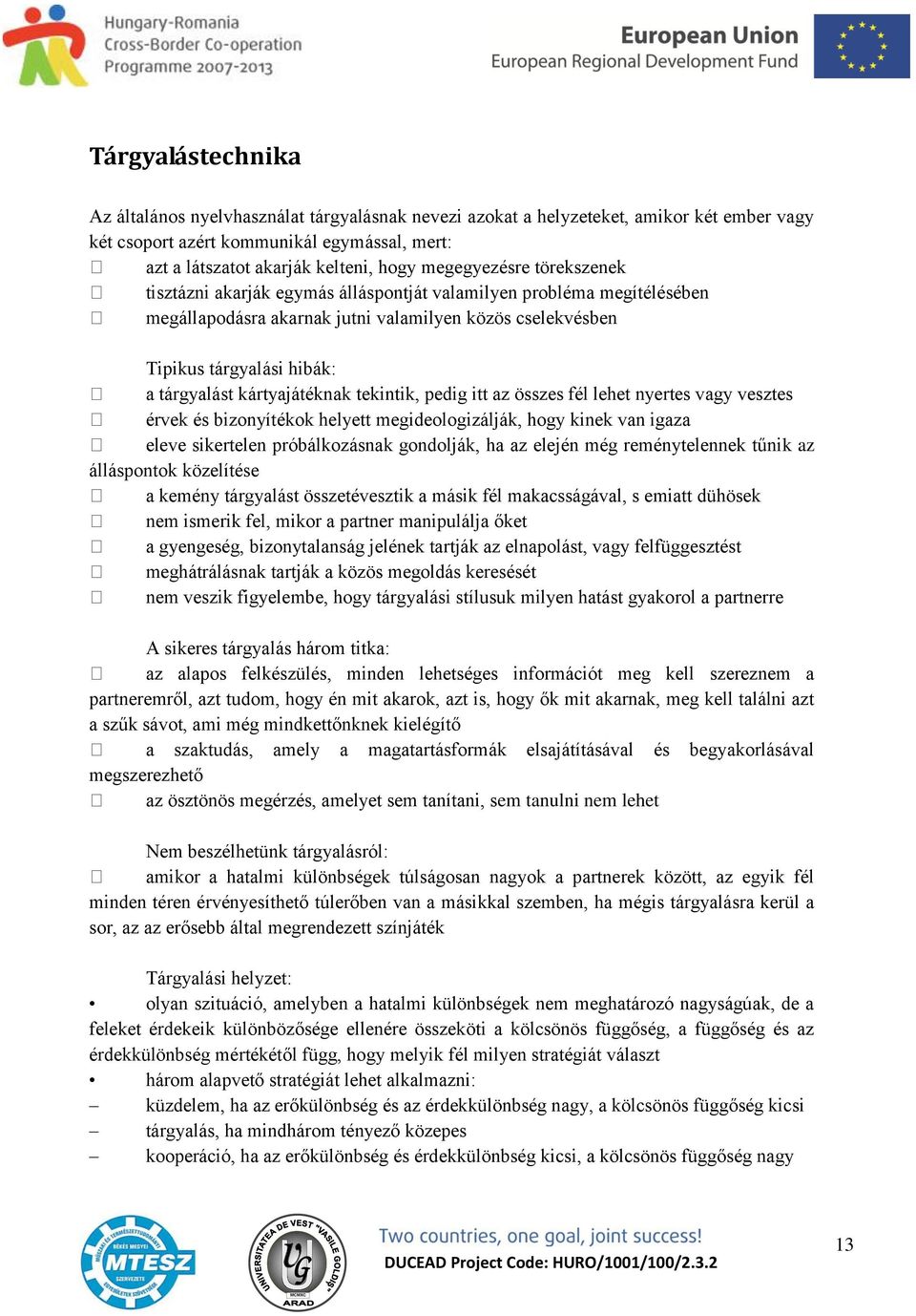 kártyajátéknak tekintik, pedig itt az összes fél lehet nyertes vagy vesztes érvek és bizonyítékok helyett megideologizálják, hogy kinek van igaza eleve sikertelen próbálkozásnak gondolják, ha az