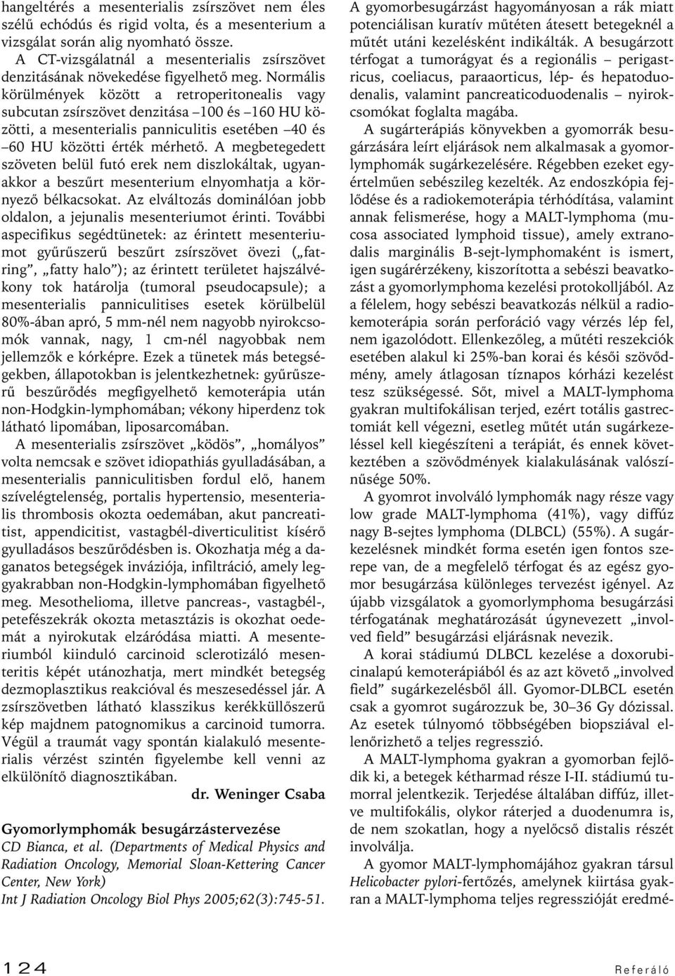 Normális körülmények között a retroperitonealis vagy subcutan zsírszövet denzitása 100 és 160 HU közötti, a mesenterialis panniculitis esetében 40 és 60 HU közötti érték mérhetô.