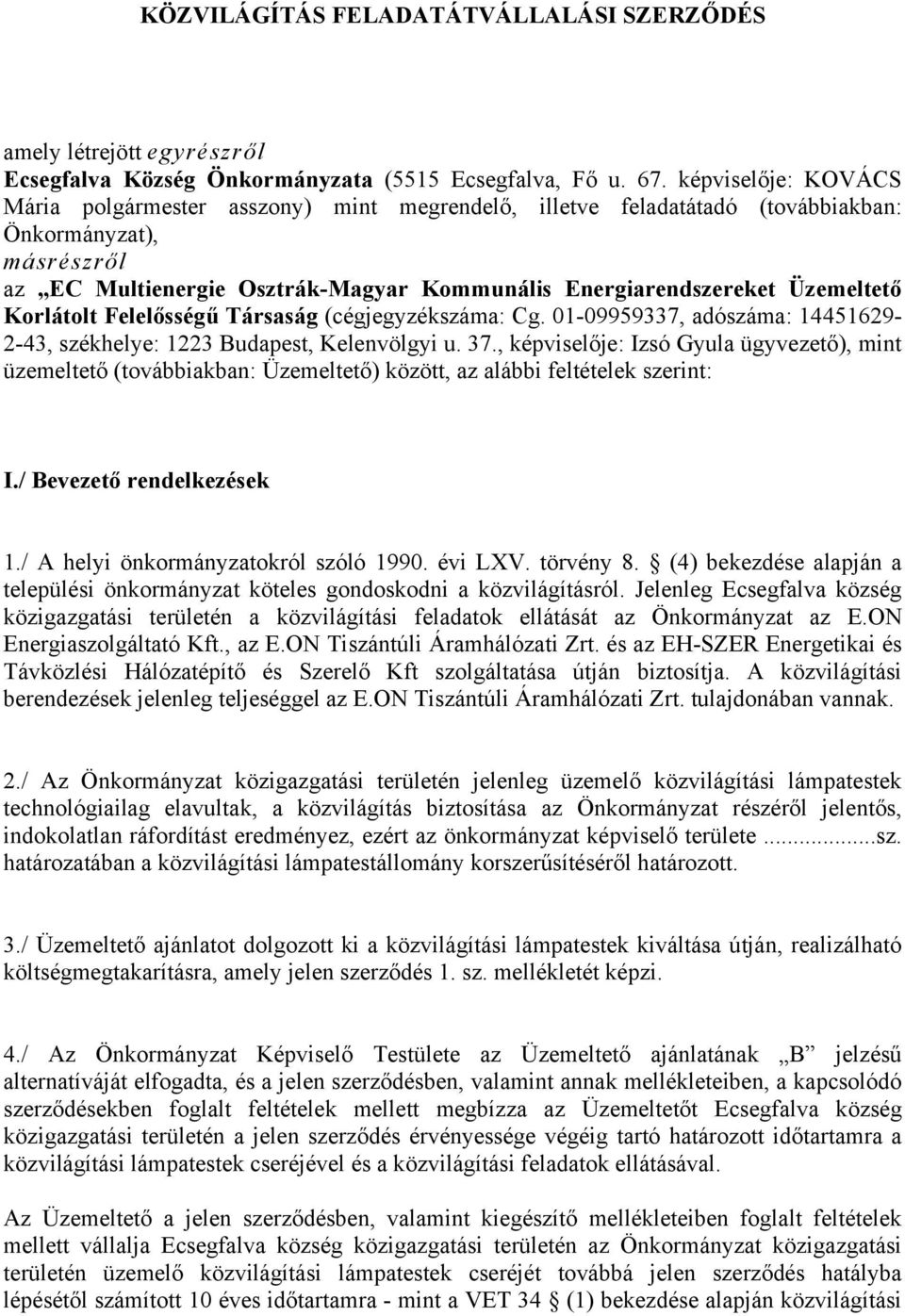 Üzemeltető Korlátolt Felelősségű Társaság (cégjegyzékszáma: Cg. 01-09959337, adószáma: 14451629-2-43, székhelye: 1223 Budapest, Kelenvölgyi u. 37.