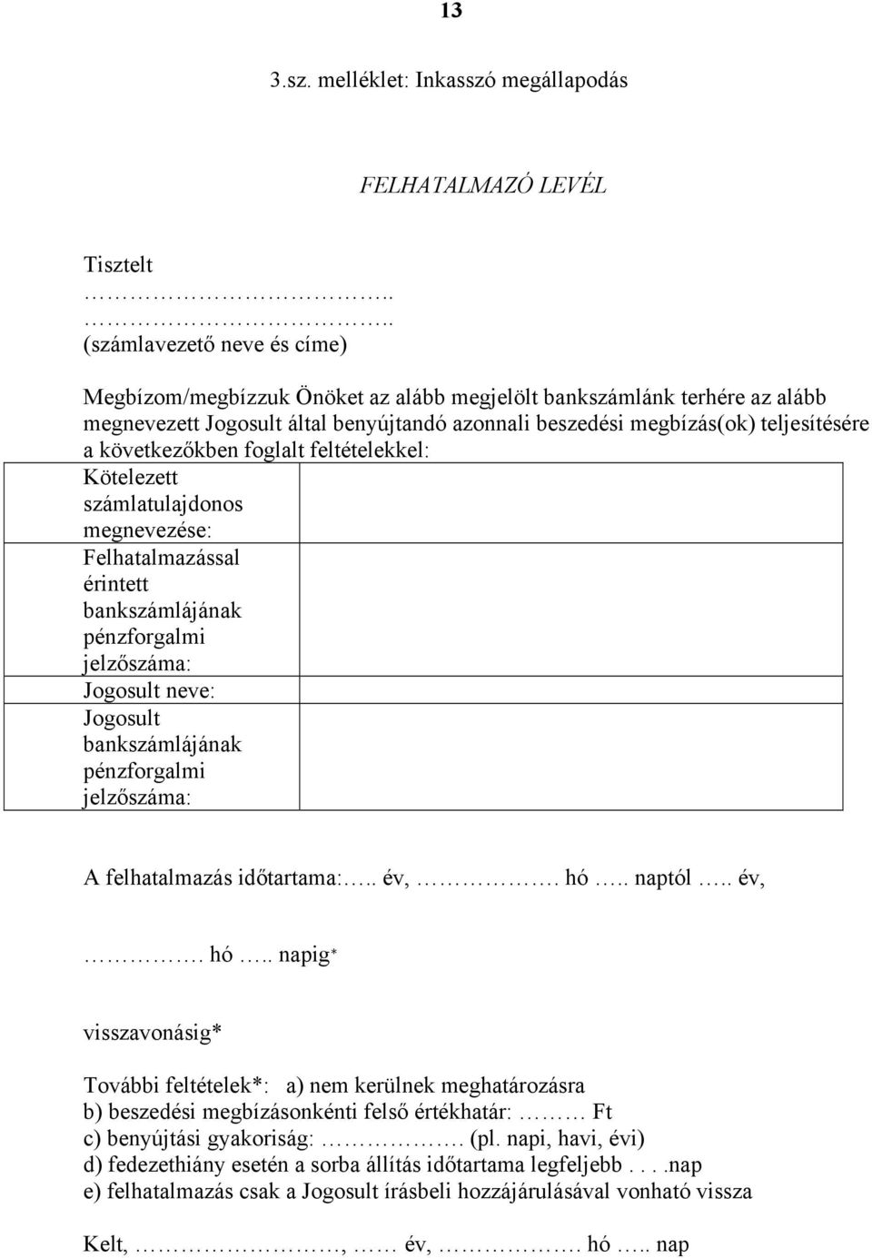 következőkben foglalt feltételekkel: Kötelezett számlatulajdonos megnevezése: Felhatalmazással érintett bankszámlájának pénzforgalmi jelzőszáma: Jogosult neve: Jogosult bankszámlájának pénzforgalmi