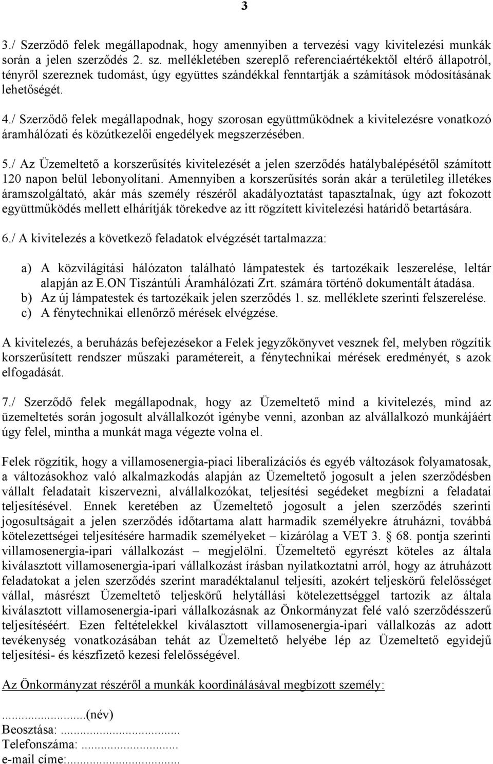 / Szerződő felek megállapodnak, hogy szorosan együttműködnek a kivitelezésre vonatkozó áramhálózati és közútkezelői engedélyek megszerzésében. 5.