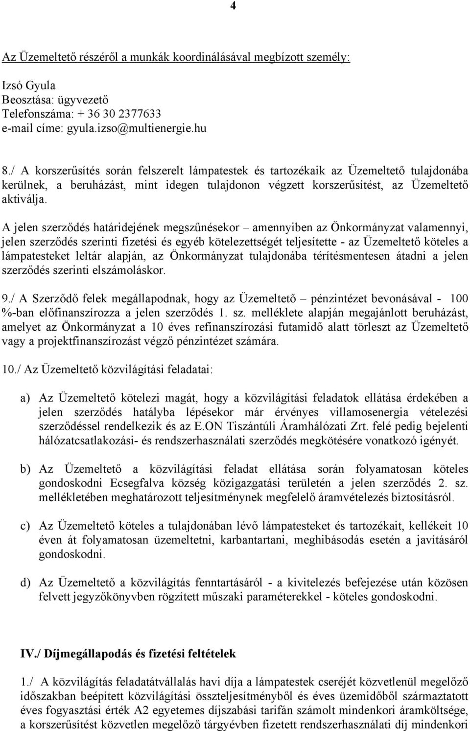 A jelen szerződés határidejének megszűnésekor amennyiben az Önkormányzat valamennyi, jelen szerződés szerinti fizetési és egyéb kötelezettségét teljesítette - az Üzemeltető köteles a lámpatesteket