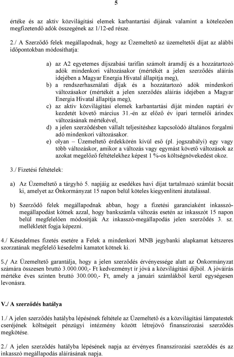 / Fizetési feltételek: a) az A2 egyetemes díjszabási tarifán számolt áramdíj és a hozzátartozó adók mindenkori változásakor (mértékét a jelen szerződés aláírás idejében a Magyar Energia Hivatal