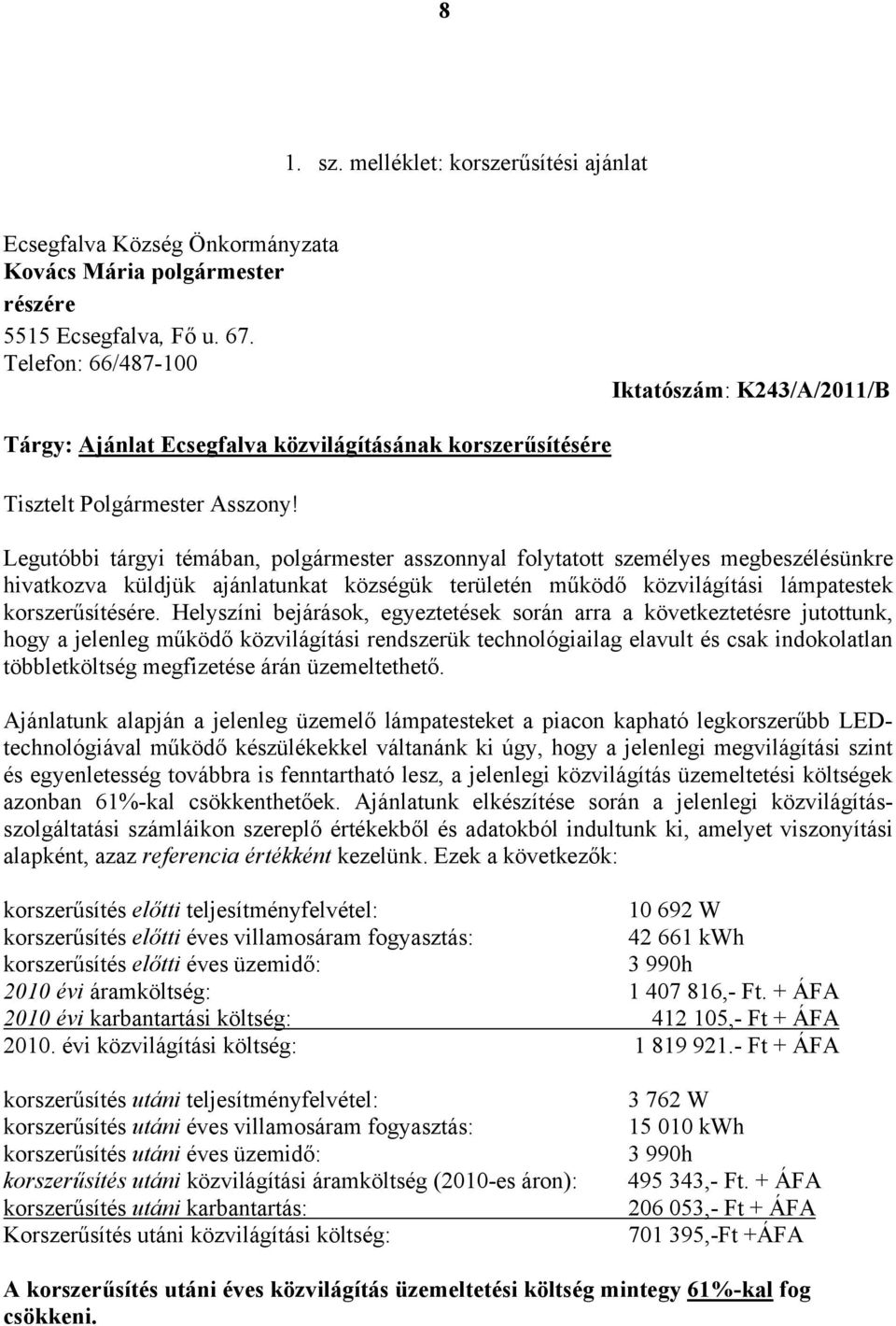 Legutóbbi tárgyi témában, polgármester asszonnyal folytatott személyes megbeszélésünkre hivatkozva küldjük ajánlatunkat községük területén működő közvilágítási lámpatestek korszerűsítésére.