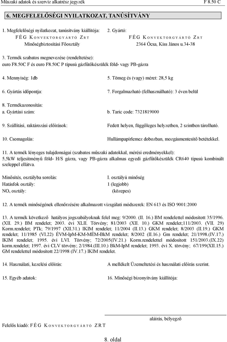 Termék szabatos megnevezése (rendeltetése): euro F8.50C F és euro F8.50C P típusú gázfűtőkészülék föld- vagy PB-gázra 4. Mennyiség: 1db 5. Tömeg és (vagy) méret: 28,5 kg 6. Gyártás időpontja: 7.