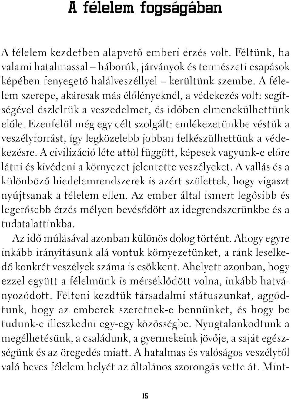 A félelem szerepe, akárcsak más élõlényeknél, a védekezés volt: segítségével észleltük a veszedelmet, és idõben elmenekülhettünk elõle.