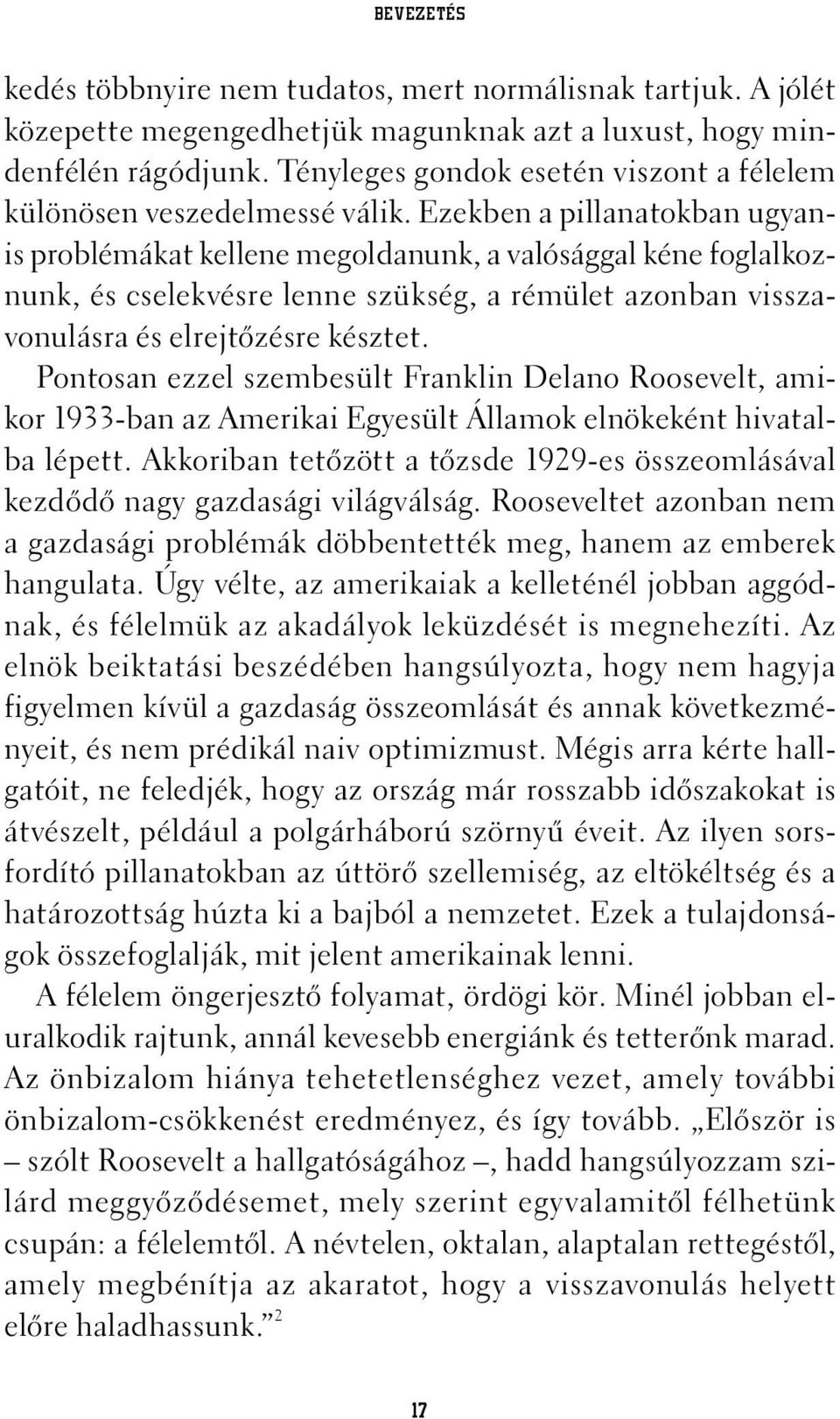 Ezekben a pillanatokban ugyanis problémákat kellene megoldanunk, a valósággal kéne foglalkoznunk, és cselekvésre lenne szükség, a rémület azonban visszavonulásra és elrejtõzésre késztet.