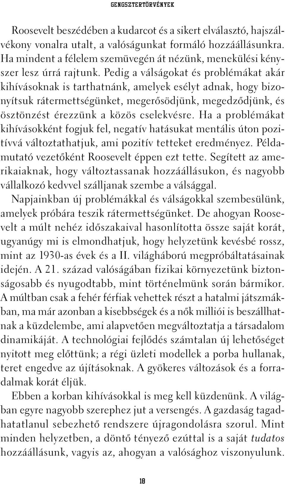 Pedig a válságokat és problémákat akár kihívásoknak is tarthatnánk, amelyek esélyt adnak, hogy bizonyítsuk rátermettségünket, megerõsödjünk, megedzõdjünk, és ösztönzést érezzünk a közös cselekvésre.