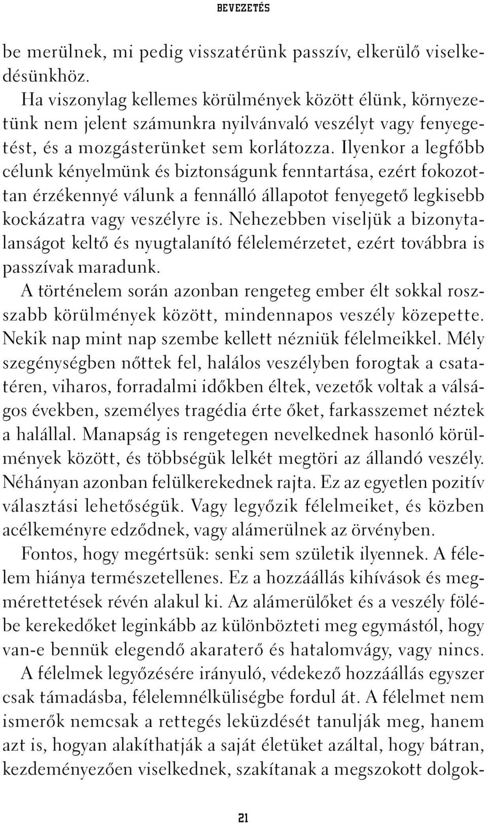 Ilyenkor a legfõbb célunk kényelmünk és biztonságunk fenntartása, ezért fokozottan érzékennyé válunk a fennálló állapotot fenyegetõ legkisebb kockázatra vagy veszélyre is.