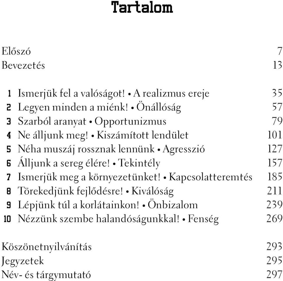 Agresszió 127 6 Álljunk a sereg élére!! Tekintély 157 7 Ismerjük meg a környezetünket!! Kapcsolatteremtés 185 8 Törekedjünk fejlõdésre!