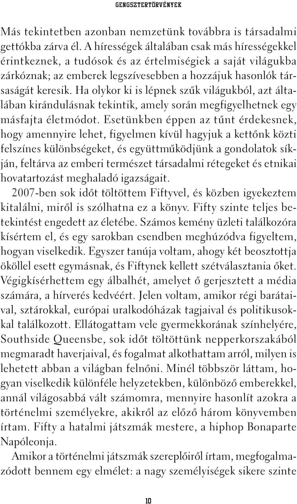 Ha olykor ki is lépnek szûk világukból, azt általában kirándulásnak tekintik, amely során megfigyelhetnek egy másfajta életmódot.