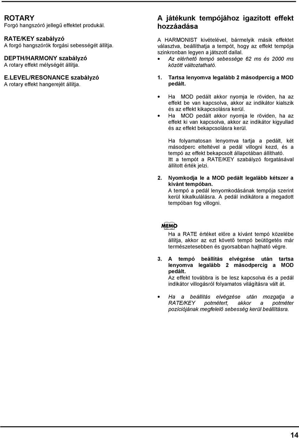 A játékunk tempójához igazított effekt hozzáadása A HARMONIST kivételével, bármelyik másik effektet választva, beállíthatja a tempót, hogy az effekt tempója szinkronban legyen a játszott dallal.