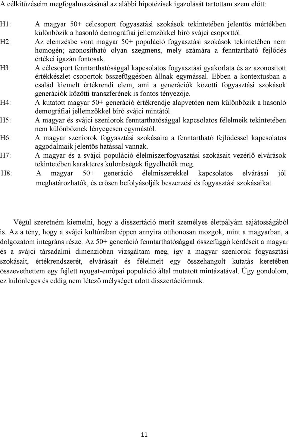 H2: Az elemzésbe vont magyar 50+ populáció fogyasztási szokások tekintetében nem homogén; azonosítható olyan szegmens, mely számára a fenntartható fejlődés értékei igazán fontosak.