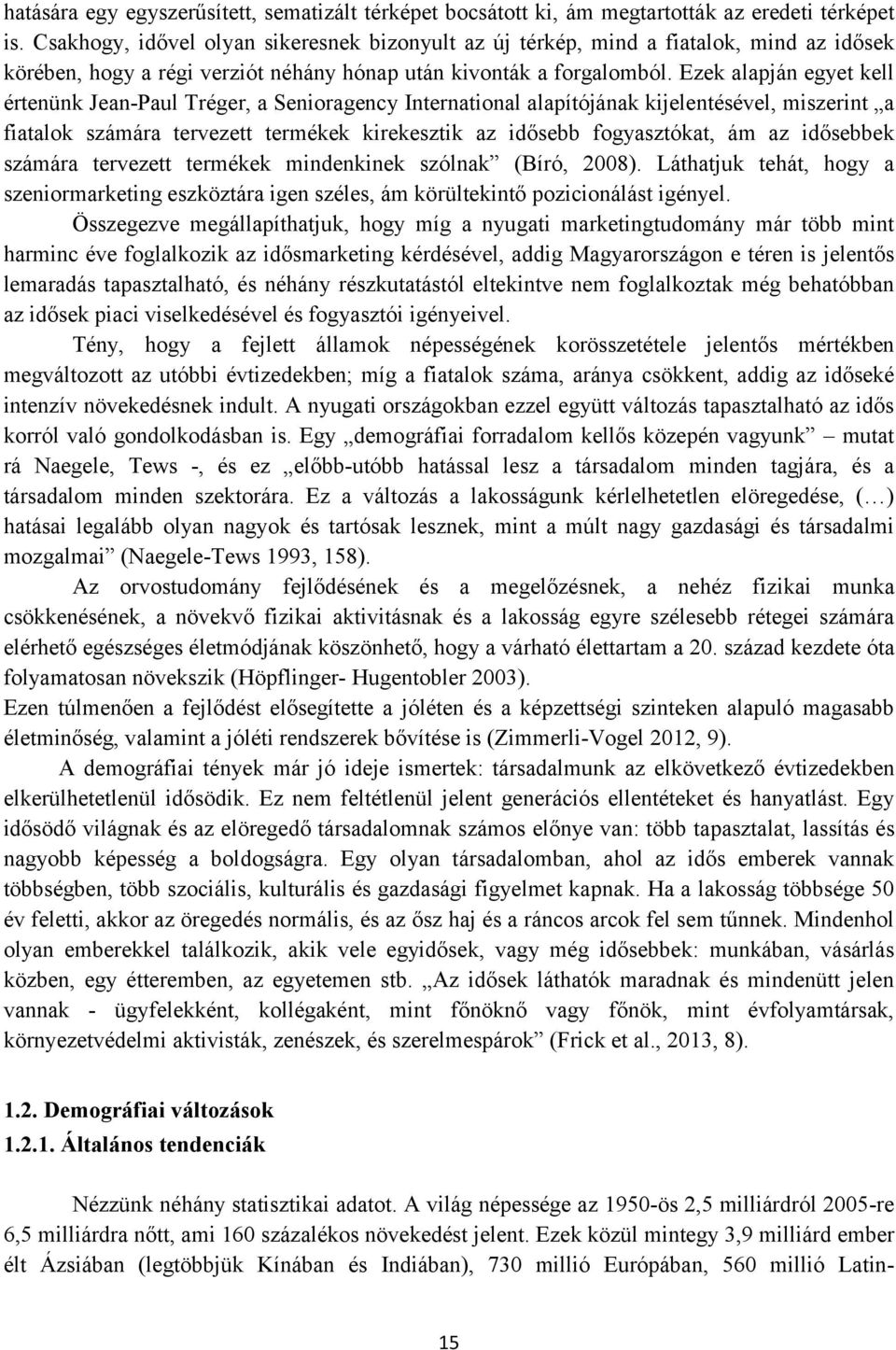 Ezek alapján egyet kell értenünk Jean-Paul Tréger, a Senioragency International alapítójának kijelentésével, miszerint a fiatalok számára tervezett termékek kirekesztik az idősebb fogyasztókat, ám az