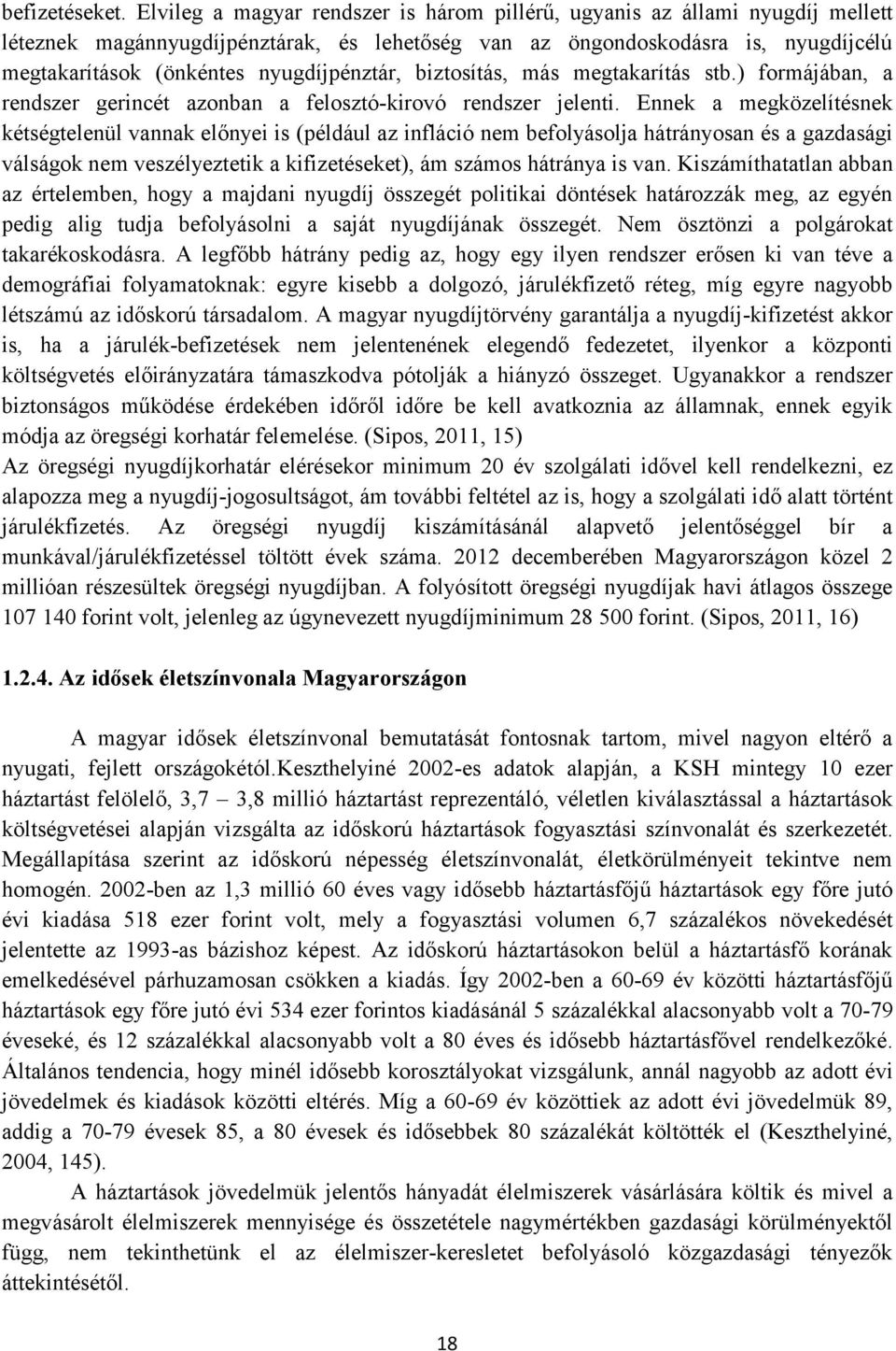 nyugdíjpénztár, biztosítás, más megtakarítás stb.) formájában, a rendszer gerincét azonban a felosztó-kirovó rendszer jelenti.