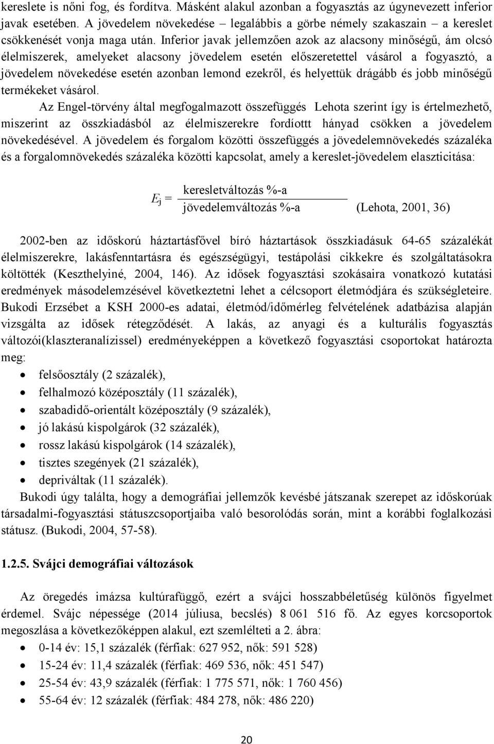 Inferior javak jellemzően azok az alacsony minőségű, ám olcsó élelmiszerek, amelyeket alacsony jövedelem esetén előszeretettel vásárol a fogyasztó, a jövedelem növekedése esetén azonban lemond