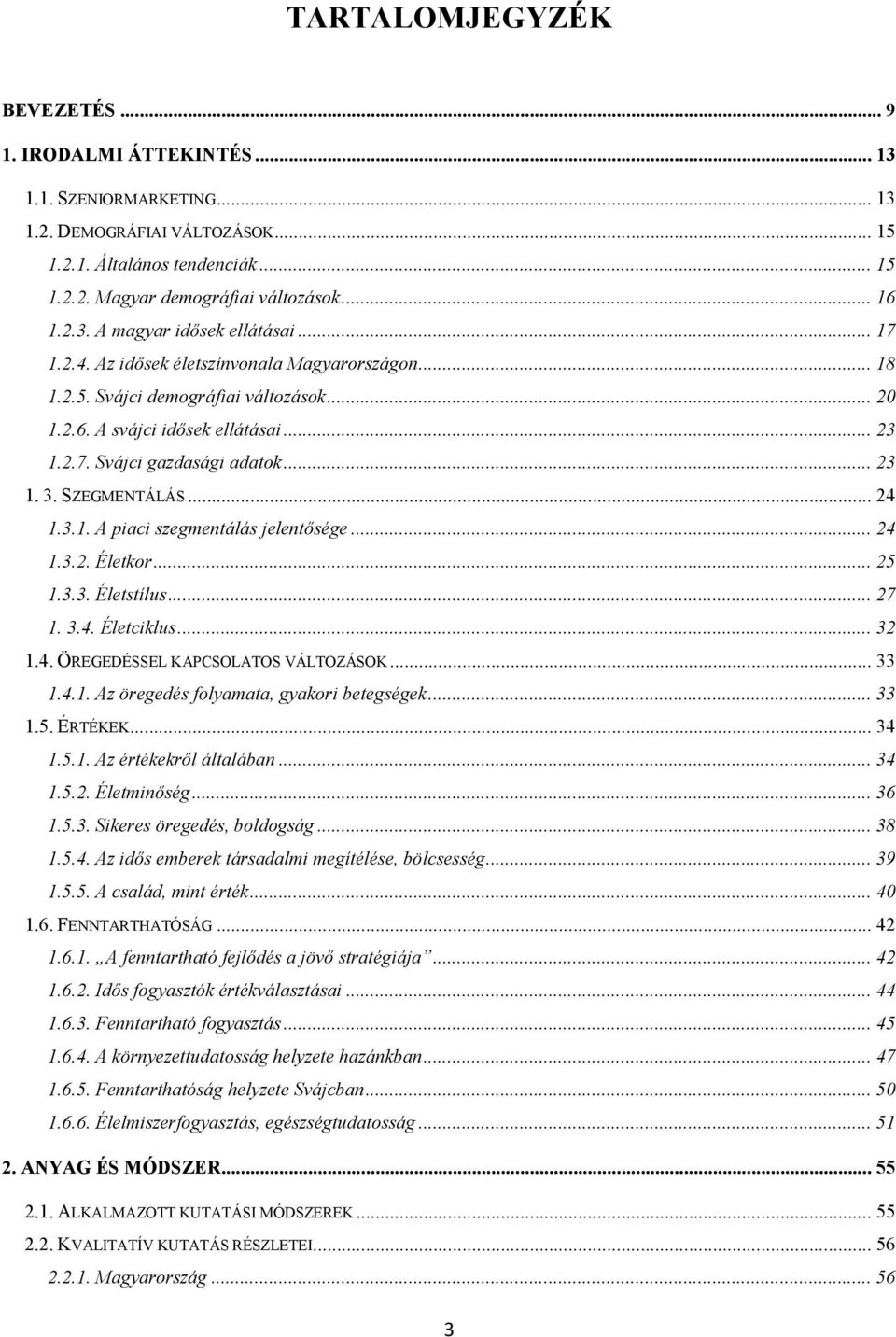 .. 23 1. 3. SZEGMENTÁLÁS... 24 1.3.1. A piaci szegmentálás jelentősége... 24 1.3.2. Életkor... 25 1.3.3. Életstílus... 27 1. 3.4. Életciklus... 32 1.4. ÖREGEDÉSSEL KAPCSOLATOS VÁLTOZÁSOK... 33 1.4.1. Az öregedés folyamata, gyakori betegségek.