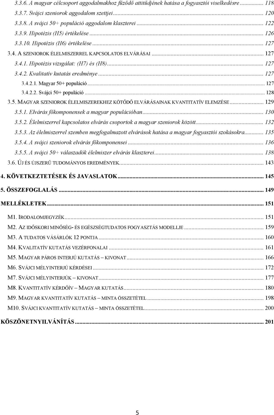 .. 127 3.4.2.1. Magyar 50+ populáció... 127 3.4.2.2. Svájci 50+ populáció... 128 3.5. MAGYAR SZENIOROK ÉLELMISZEREKHEZ KÖTŐDŐ ELVÁRÁSAINAK KVANTITATÍV ELEMZÉSE... 129 3.5.1. Elvárás főkomponensek a magyar populációban.