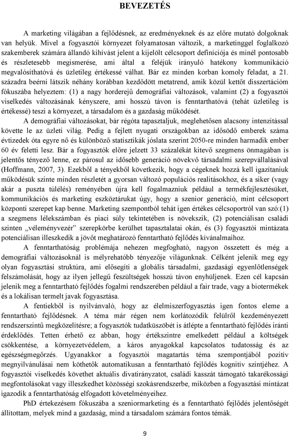 megismerése, ami által a feléjük irányuló hatékony kommunikáció megvalósíthatóvá és üzletileg értékessé válhat. Bár ez minden korban komoly feladat, a 21.