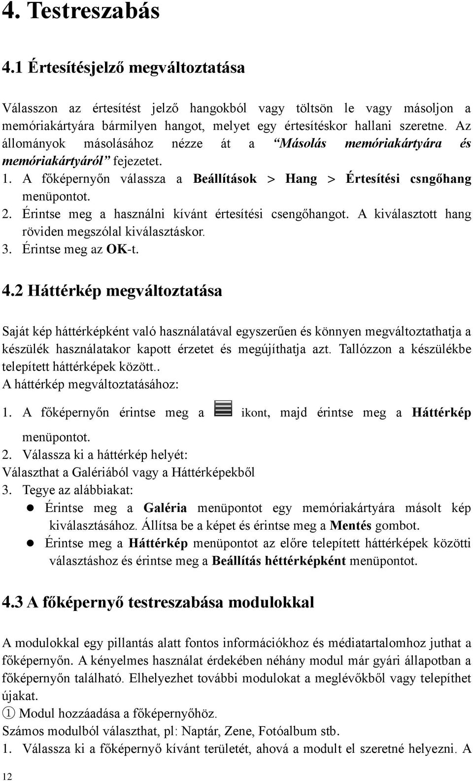 Érintse meg a használni kívánt értesítési csengőhangot. A kiválasztott hang röviden megszólal kiválasztáskor. 3. Érintse meg az OK-t. 4.