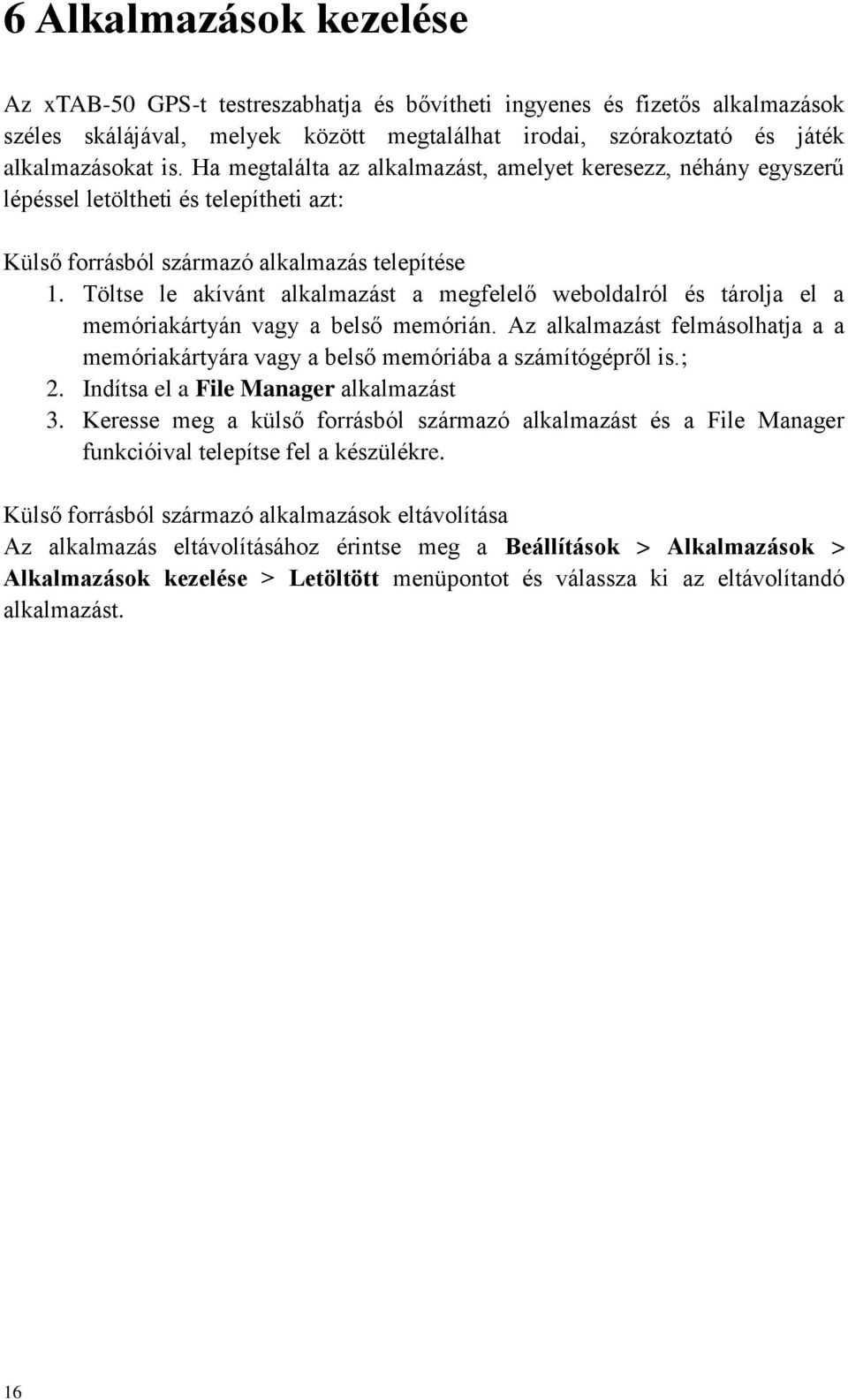 Töltse le akívánt alkalmazást a megfelelő weboldalról és tárolja el a memóriakártyán vagy a belső memórián. Az alkalmazást felmásolhatja a a memóriakártyára vagy a belső memóriába a számítógépről is.