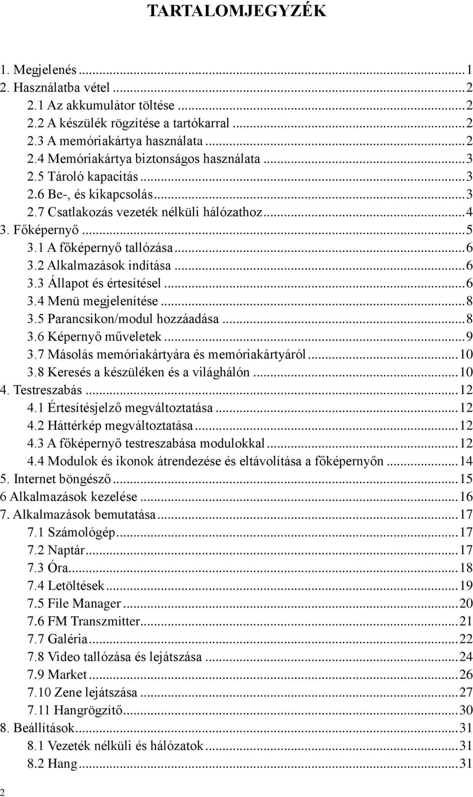 .. 6 3.4 Menü megjelenítése... 8 3.5 Parancsikon/modul hozzáadása... 8 3.6 Képernyő műveletek... 9 3.7 Másolás memóriakártyára és memóriakártyáról... 10 3.8 Keresés a készüléken és a világhálón... 10 4.