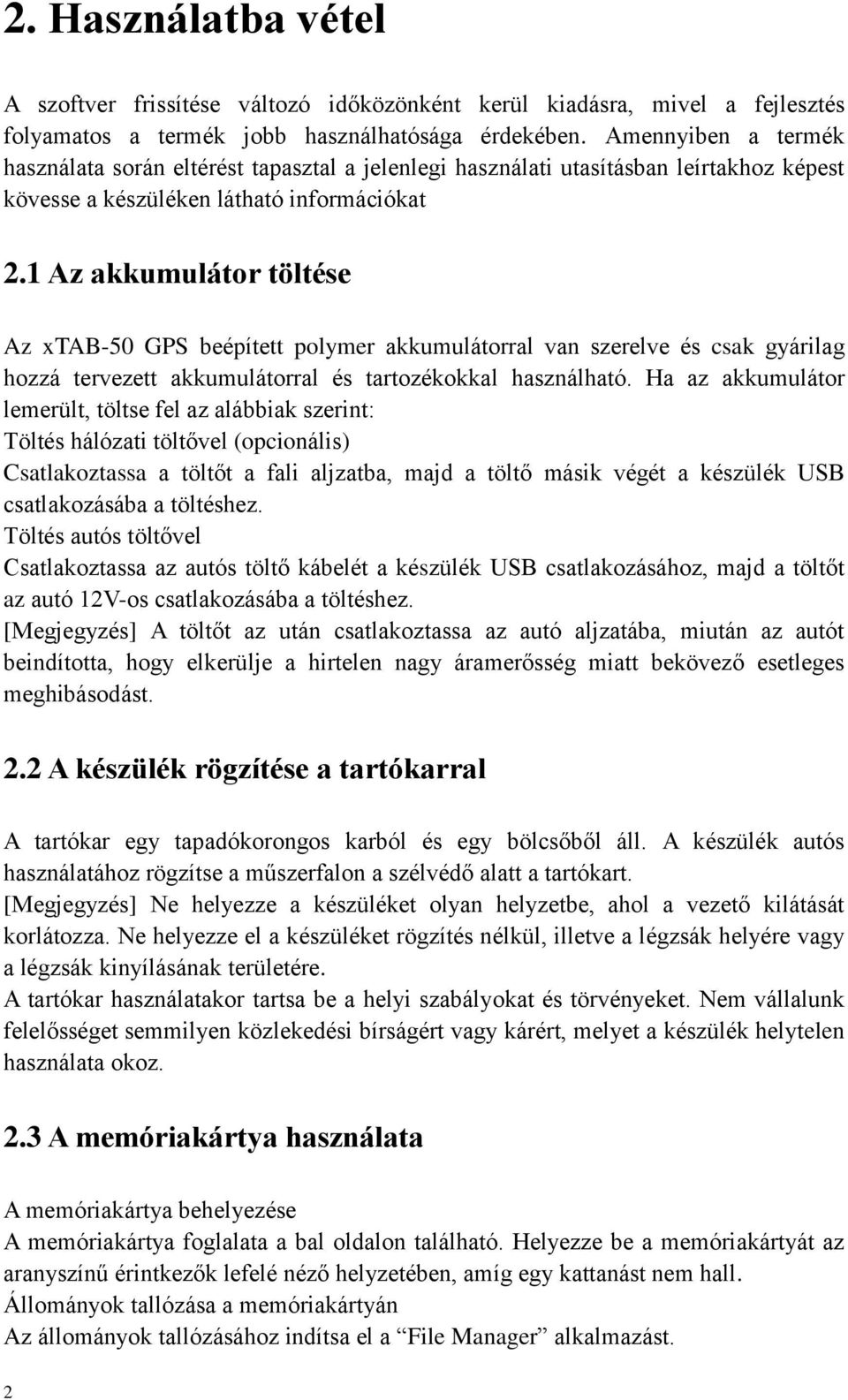 1 Az akkumulátor töltése Az xtab-50 GPS beépített polymer akkumulátorral van szerelve és csak gyárilag hozzá tervezett akkumulátorral és tartozékokkal használható.