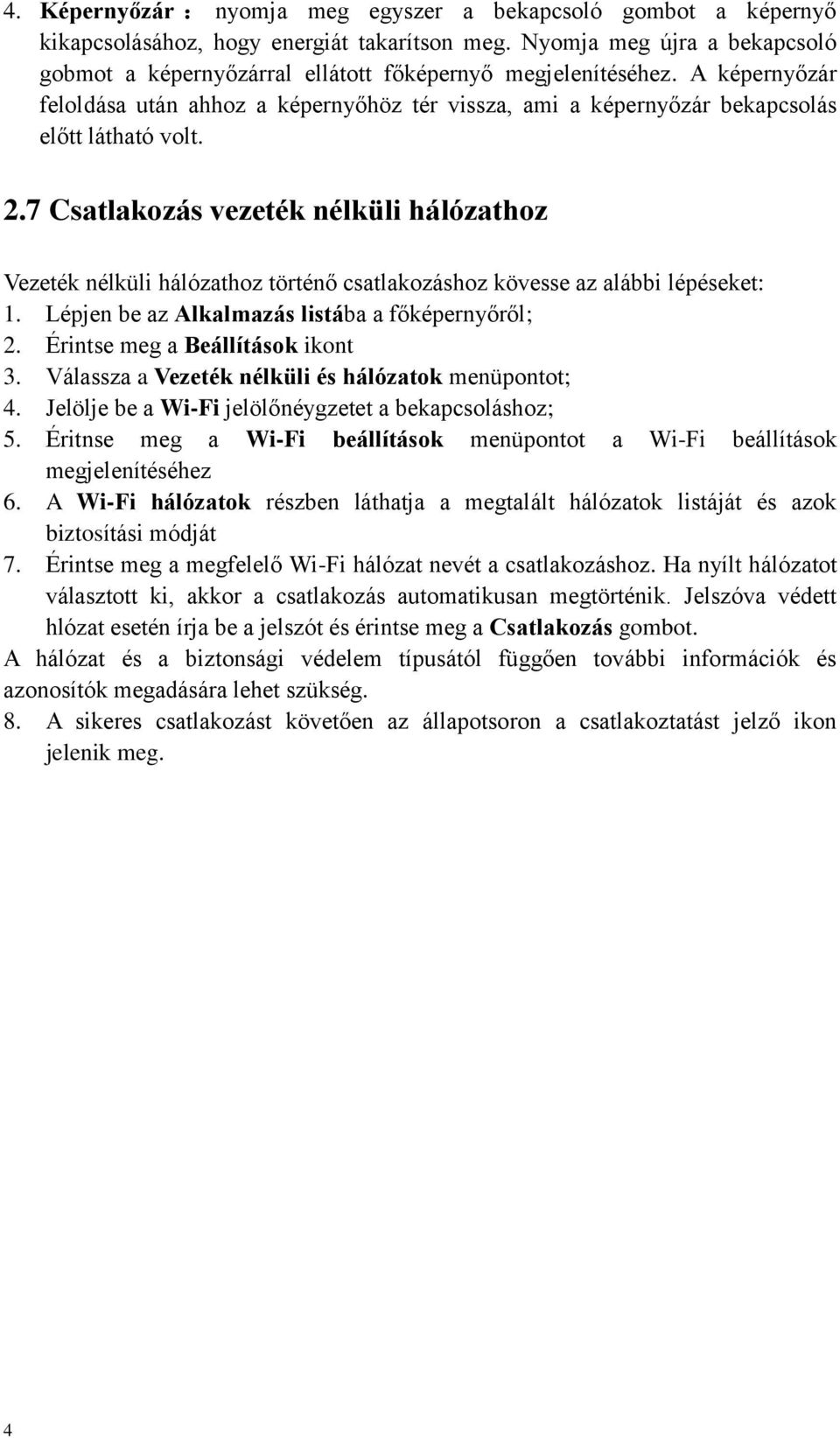 A képernyőzár feloldása után ahhoz a képernyőhöz tér vissza, ami a képernyőzár bekapcsolás előtt látható volt. 2.