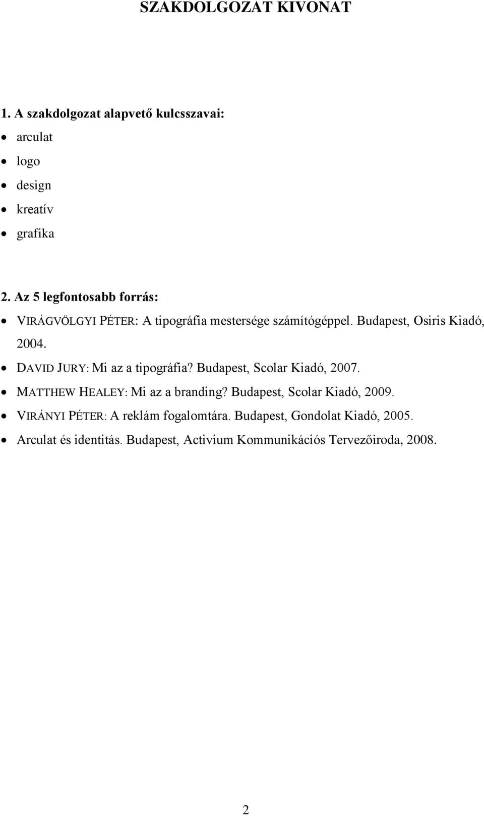 DAVID JURY: Mi az a tipográfia? Budapest, Scolar Kiadó, 2007. MATTHEW HEALEY: Mi az a branding?