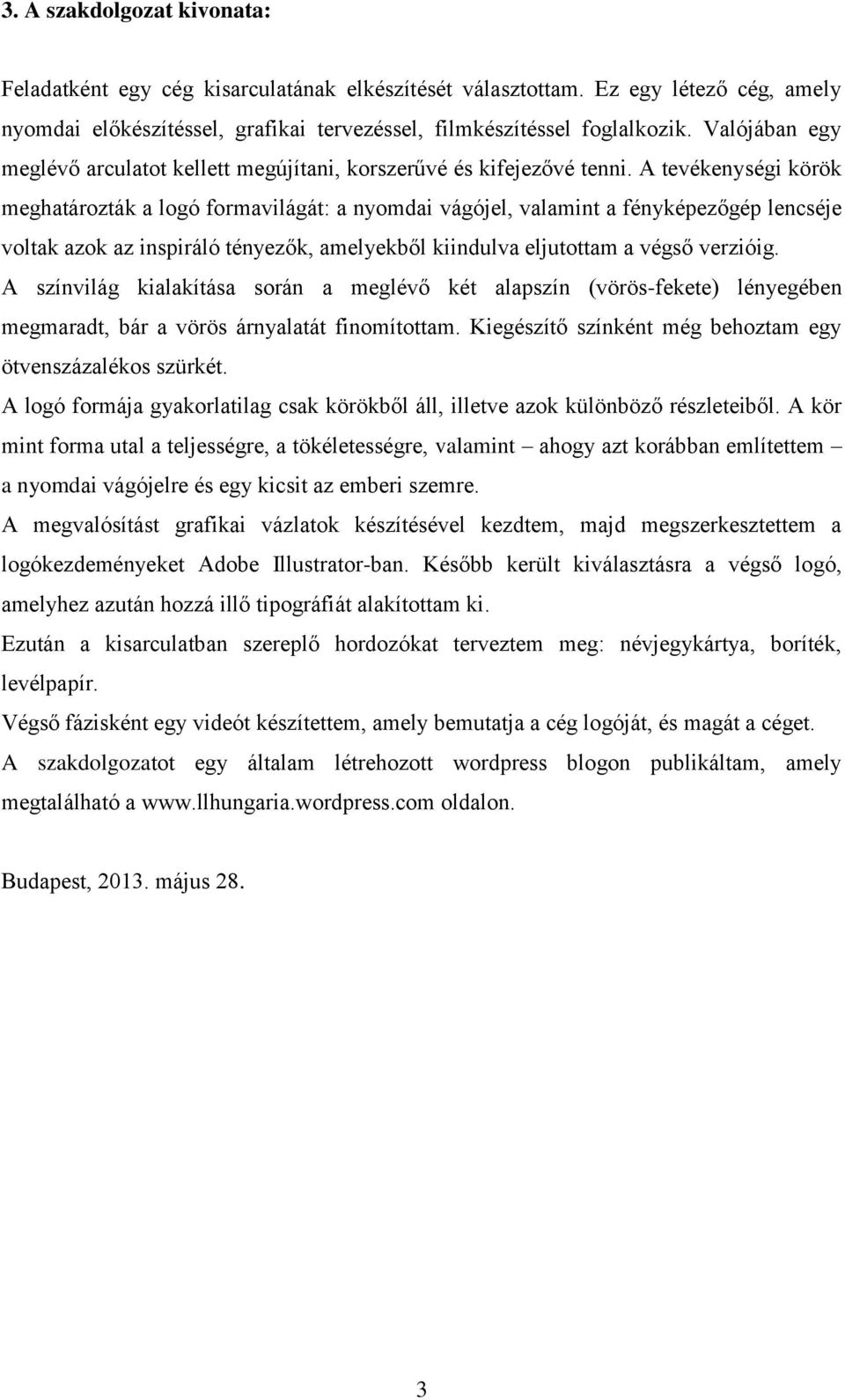 A tevékenységi körök meghatározták a logó formavilágát: a nyomdai vágójel, valamint a fényképezőgép lencséje voltak azok az inspiráló tényezők, amelyekből kiindulva eljutottam a végső verzióig.