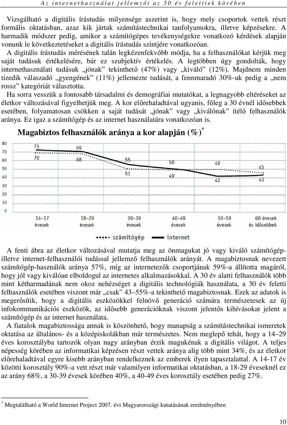 A digitális írástudás mérésének talán legkézenfekvıbb módja, ha a felhasználókat kérjük meg saját tudásuk értékelésére, bár ez szubjektív értékelés.