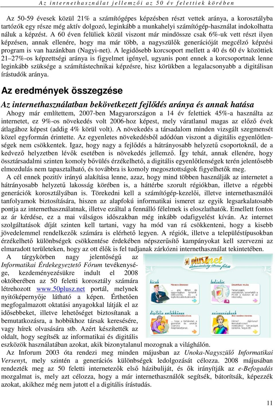 A legidısebb korcsoport mellett a 40 és 60 év közöttiek 21 27%-os képzettségi aránya is figyelmet igényel, ugyanis pont ennek a korcsoportnak lenne leginkább szüksége a számítástechnikai képzésre,