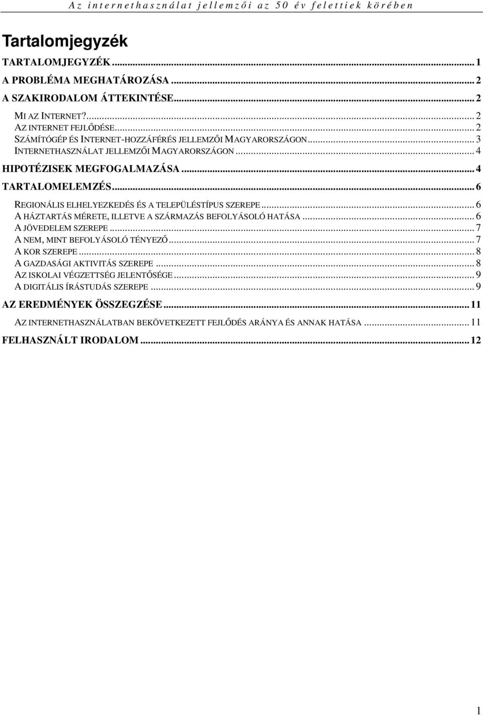 .. 6 REGIONÁLIS ELHELYEZKEDÉS ÉS A TELEPÜLÉSTÍPUS SZEREPE... 6 A HÁZTARTÁS MÉRETE, ILLETVE A SZÁRMAZÁS BEFOLYÁSOLÓ HATÁSA... 6 A JÖVEDELEM SZEREPE... 7 A NEM, MINT BEFOLYÁSOLÓ TÉNYEZİ.