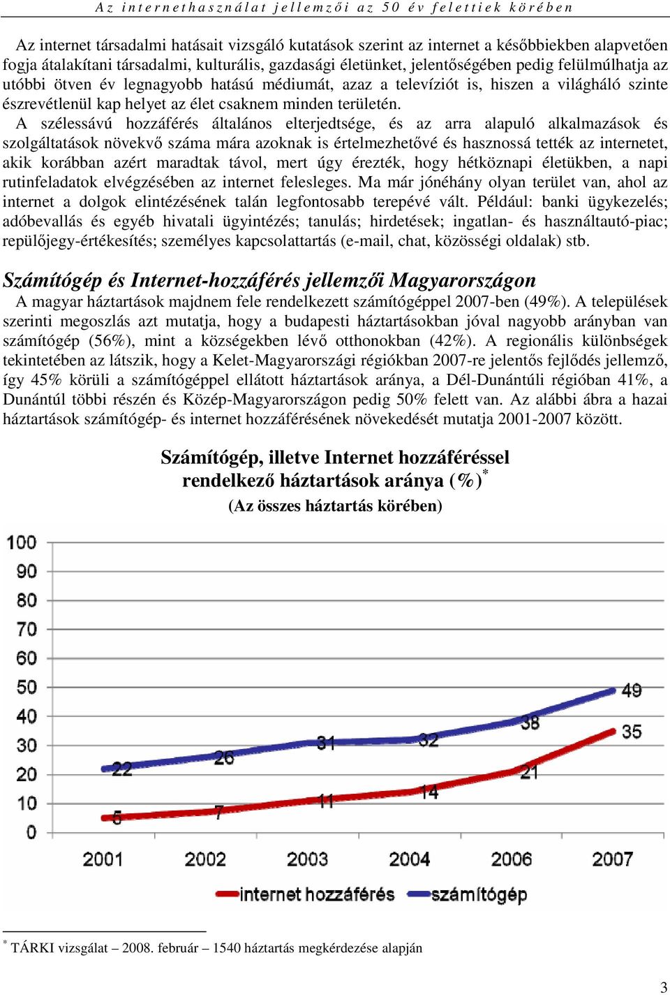 A szélessávú hozzáférés általános elterjedtsége, és az arra alapuló alkalmazások és szolgáltatások növekvı száma mára azoknak is értelmezhetıvé és hasznossá tették az internetet, akik korábban azért