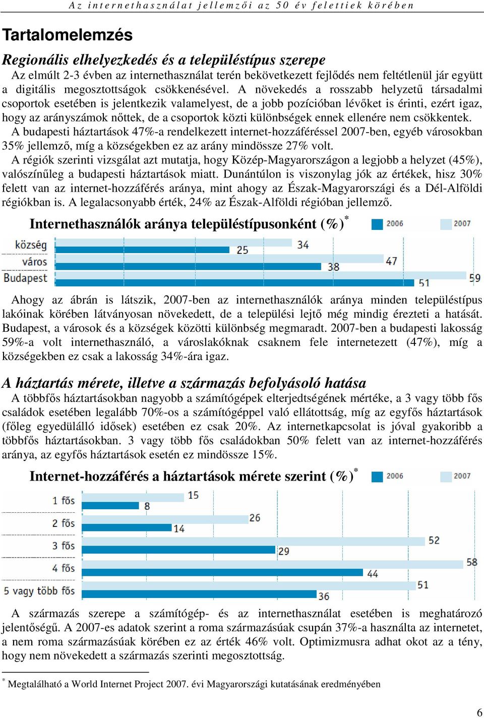 A növekedés a rosszabb helyzető társadalmi csoportok esetében is jelentkezik valamelyest, de a jobb pozícióban lévıket is érinti, ezért igaz, hogy az arányszámok nıttek, de a csoportok közti